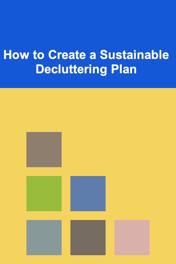 How to Create a Sustainable Decluttering Plan