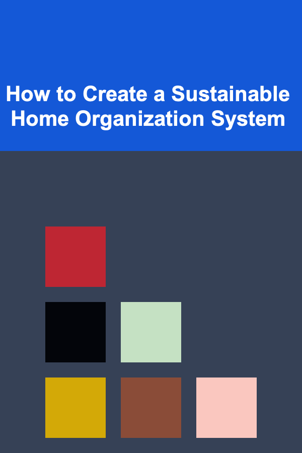 How to Create a Sustainable Home Organization System