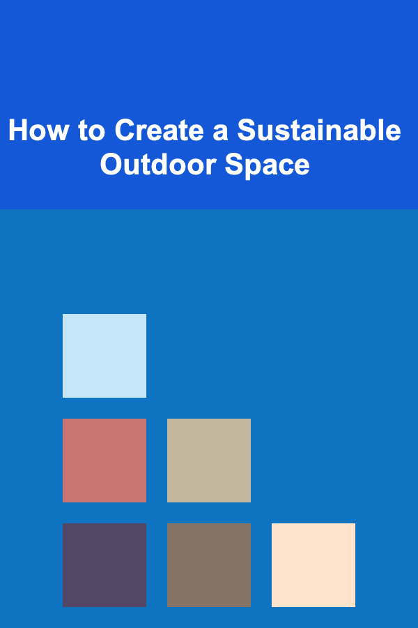 How to Create a Sustainable Outdoor Space