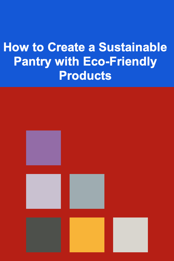 How to Create a Sustainable Pantry with Eco-Friendly Products