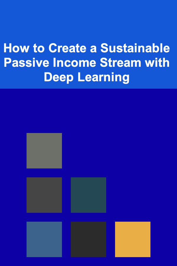 How to Create a Sustainable Passive Income Stream with Deep Learning