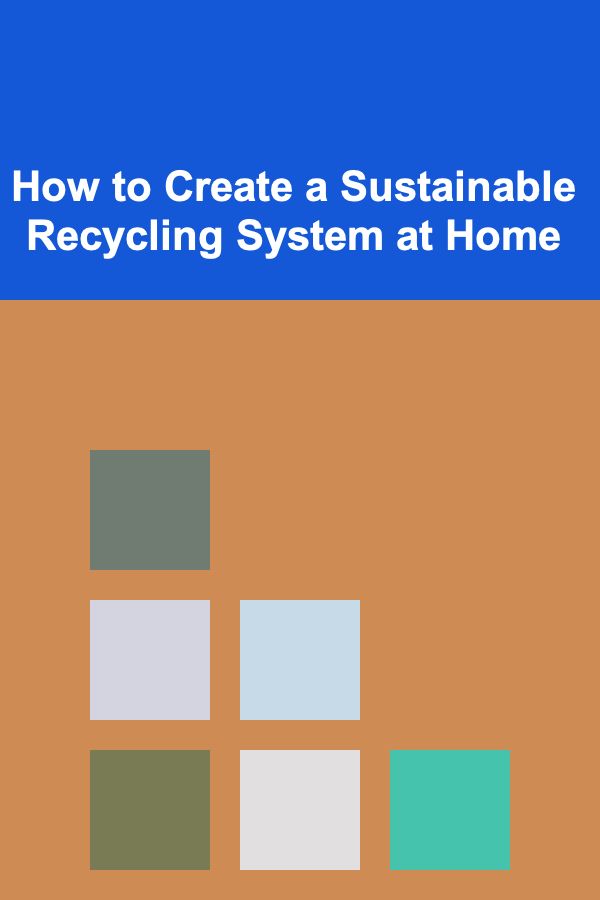 How to Create a Sustainable Recycling System at Home