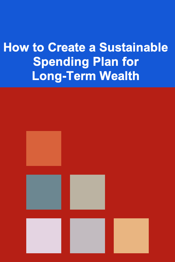 How to Create a Sustainable Spending Plan for Long-Term Wealth