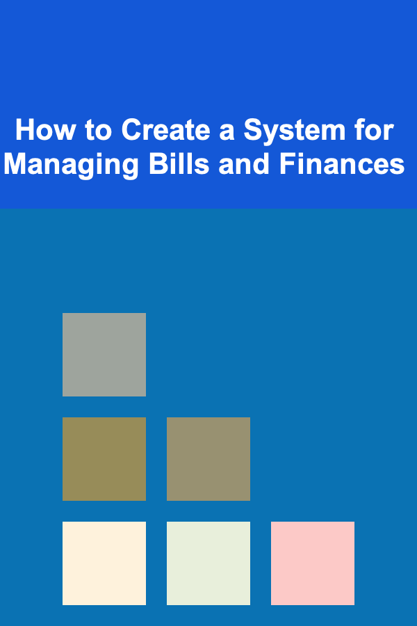 How to Create a System for Managing Bills and Finances