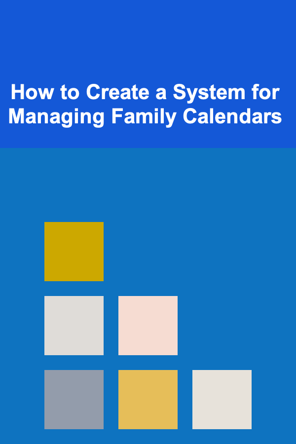 How to Create a System for Managing Family Calendars