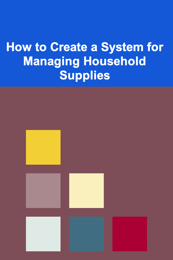 How to Create a System for Managing Household Supplies