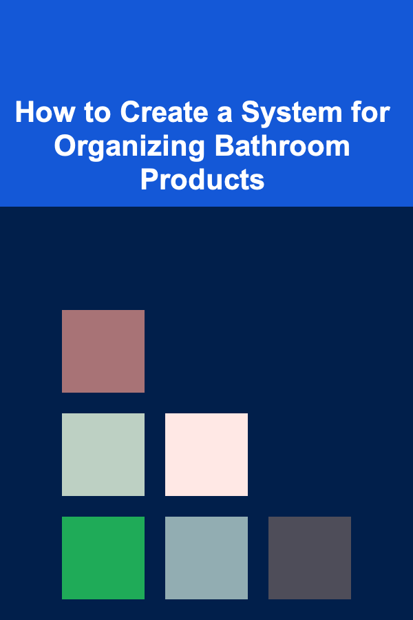 How to Create a System for Organizing Bathroom Products
