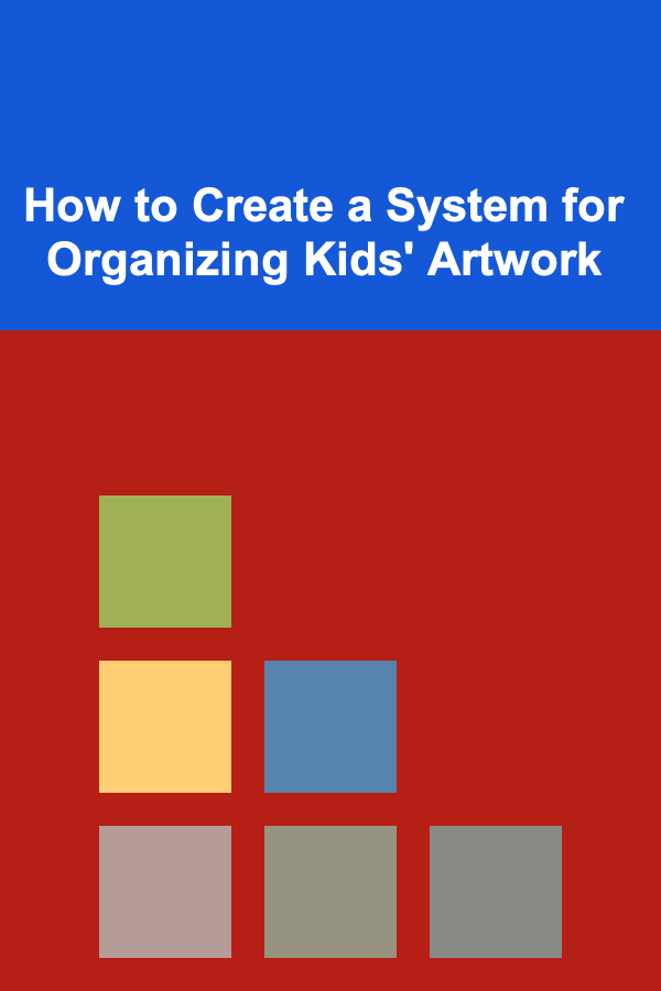 How to Create a System for Organizing Kids' Artwork