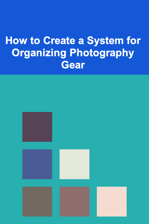 How to Create a System for Organizing Photography Gear