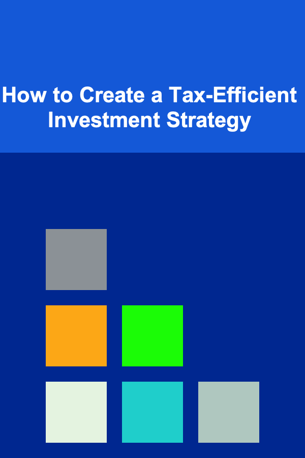 How to Create a Tax-Efficient Investment Strategy