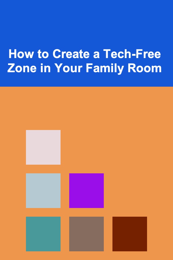 How to Create a Tech-Free Zone in Your Family Room