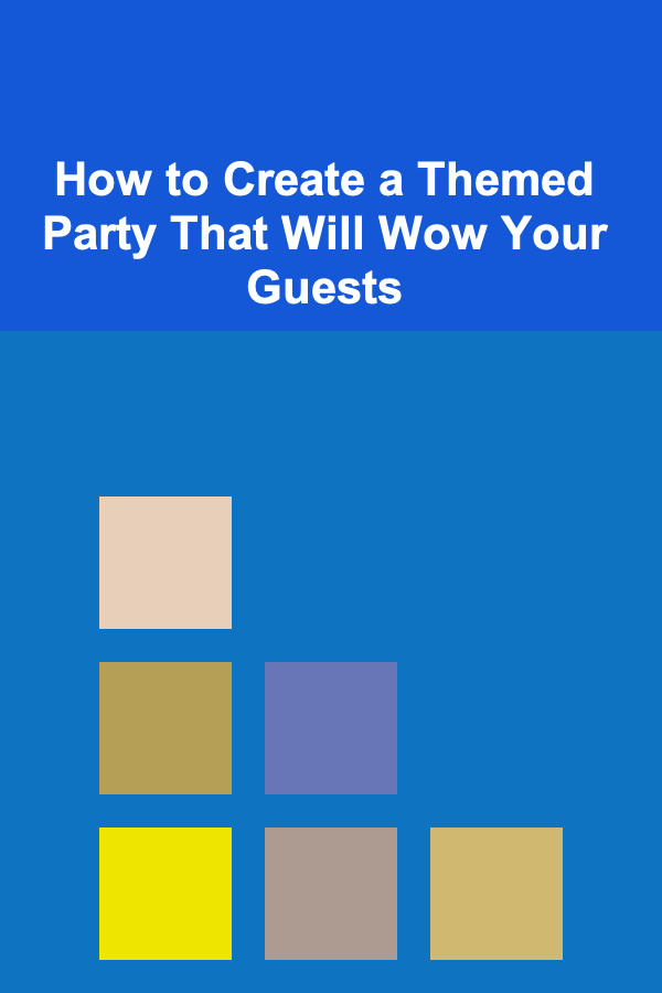 How to Create a Themed Party That Will Wow Your Guests