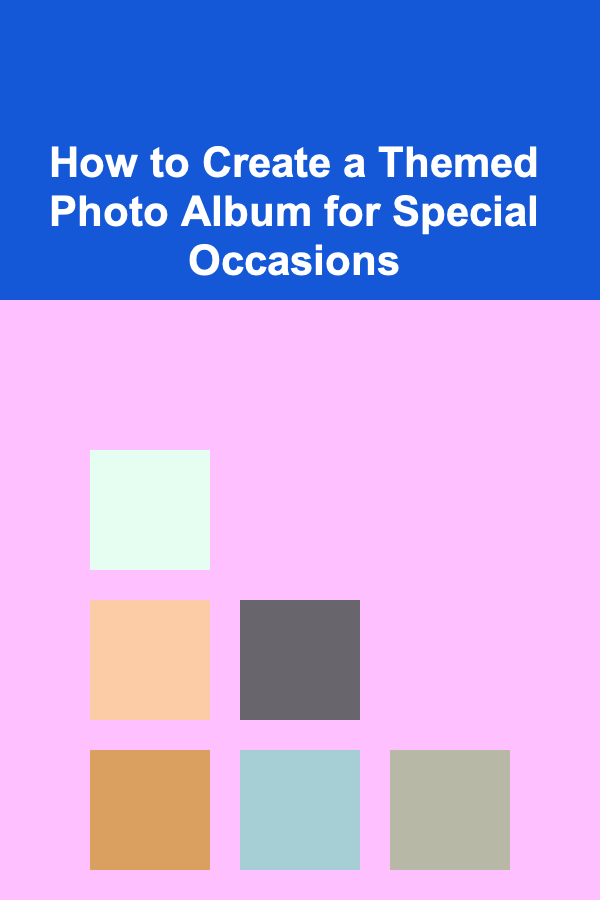 How to Create a Themed Photo Album for Special Occasions