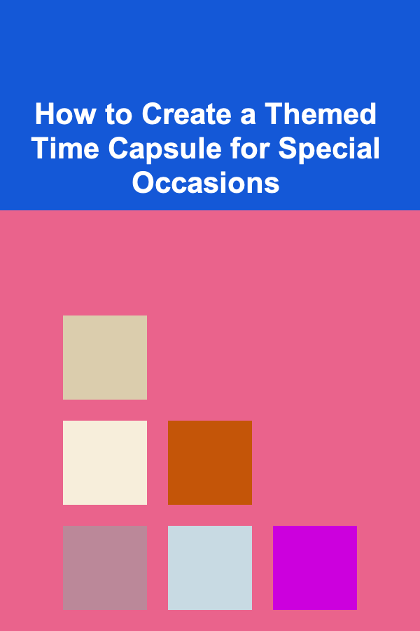 How to Create a Themed Time Capsule for Special Occasions