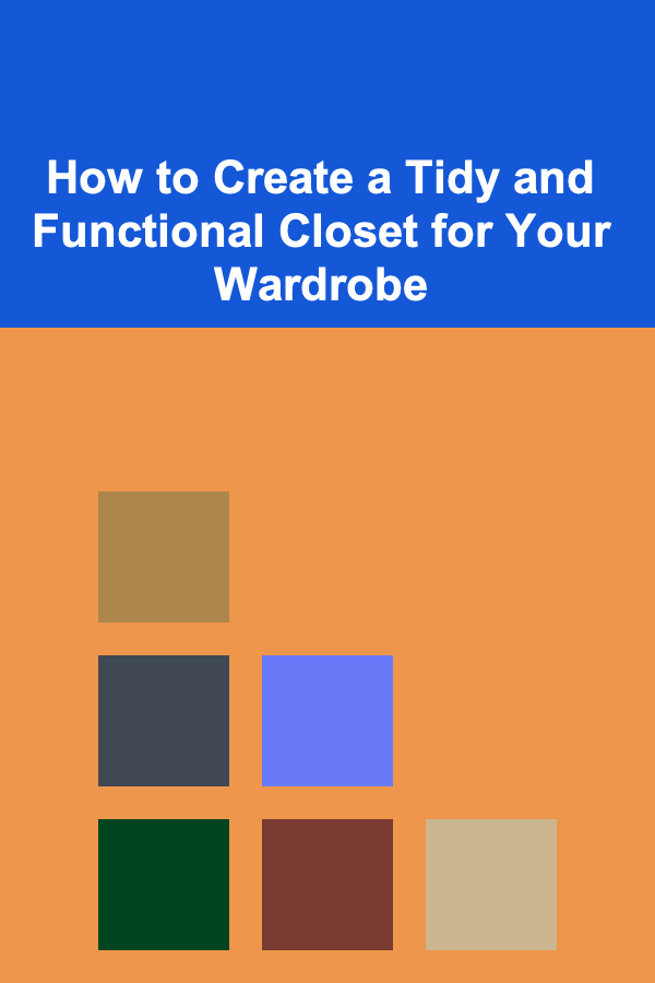 How to Create a Tidy and Functional Closet for Your Wardrobe