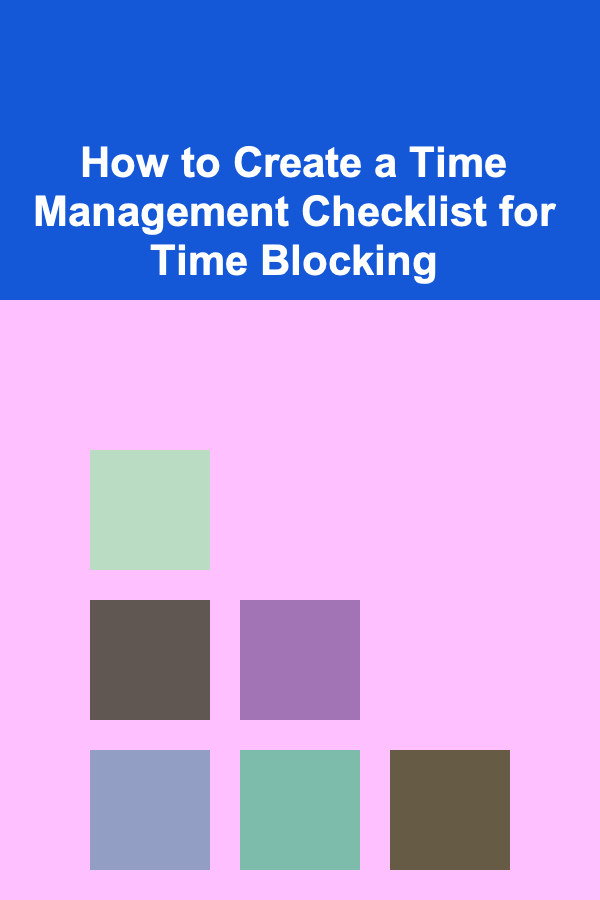 How to Create a Time Management Checklist for Time Blocking