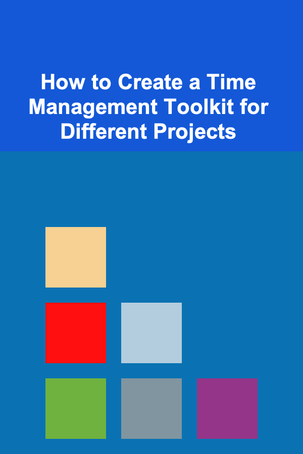 How to Create a Time Management Toolkit for Different Projects