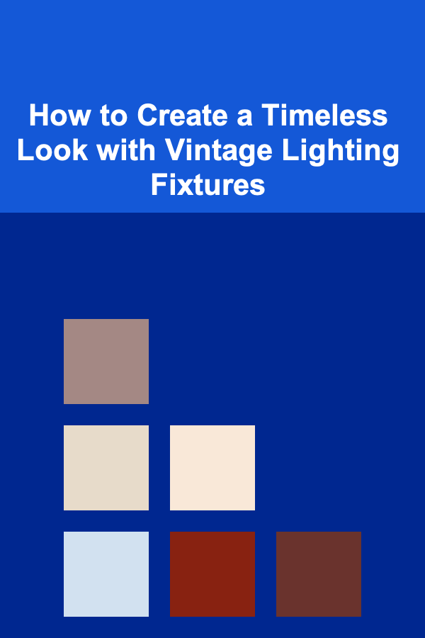 How to Create a Timeless Look with Vintage Lighting Fixtures
