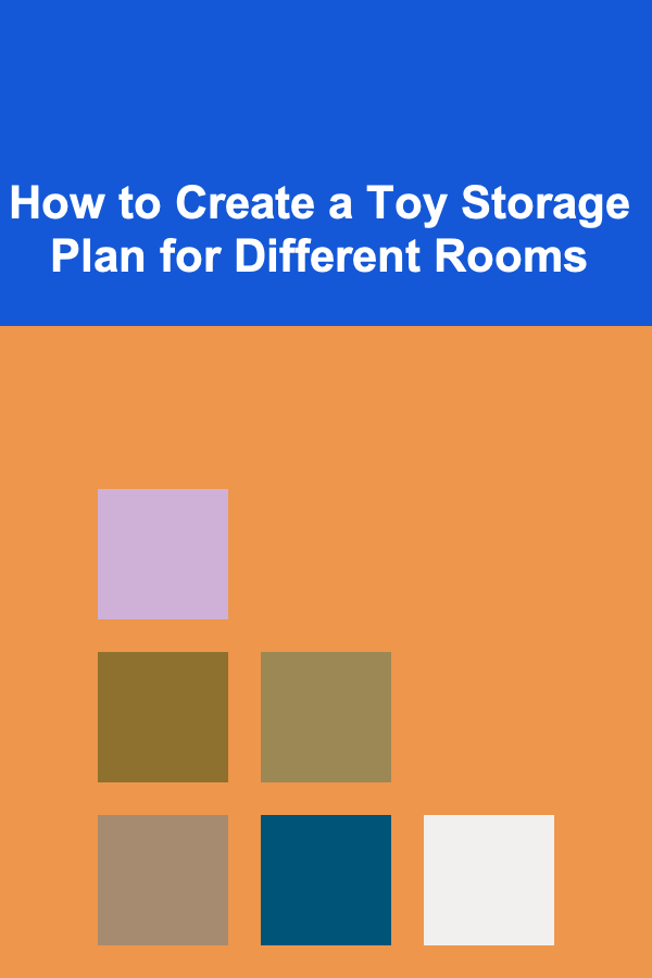 How to Create a Toy Storage Plan for Different Rooms