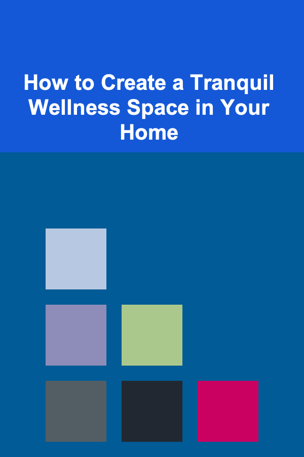 How to Create a Tranquil Wellness Space in Your Home