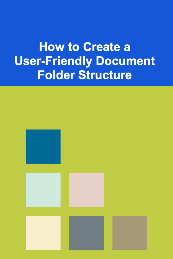 How to Create a User-Friendly Document Folder Structure