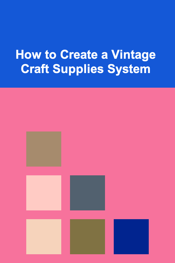 How to Create a Vintage Craft Supplies System