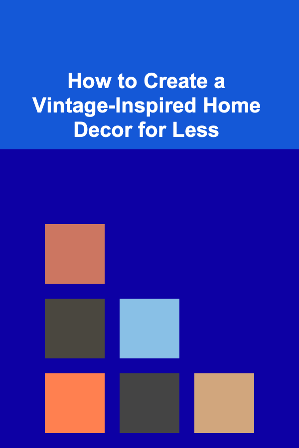 How to Create a Vintage-Inspired Home Decor for Less