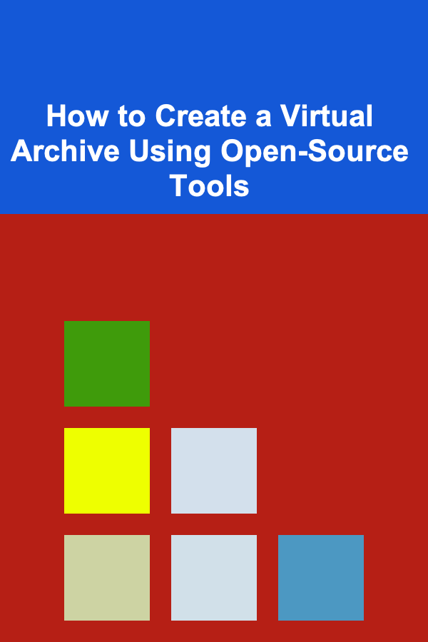 How to Create a Virtual Archive Using Open-Source Tools