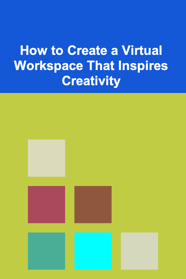 How to Create a Virtual Workspace That Inspires Creativity
