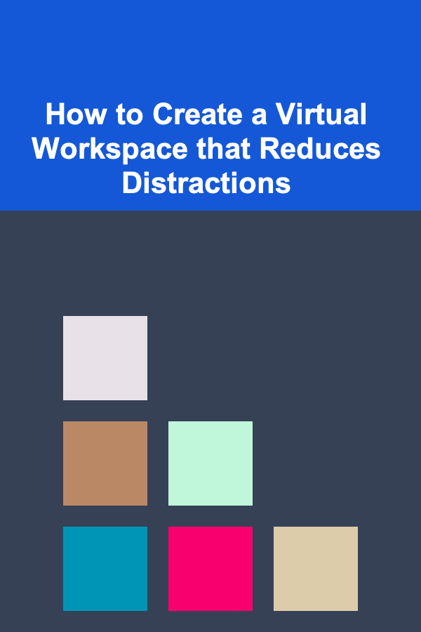 How to Create a Virtual Workspace that Reduces Distractions