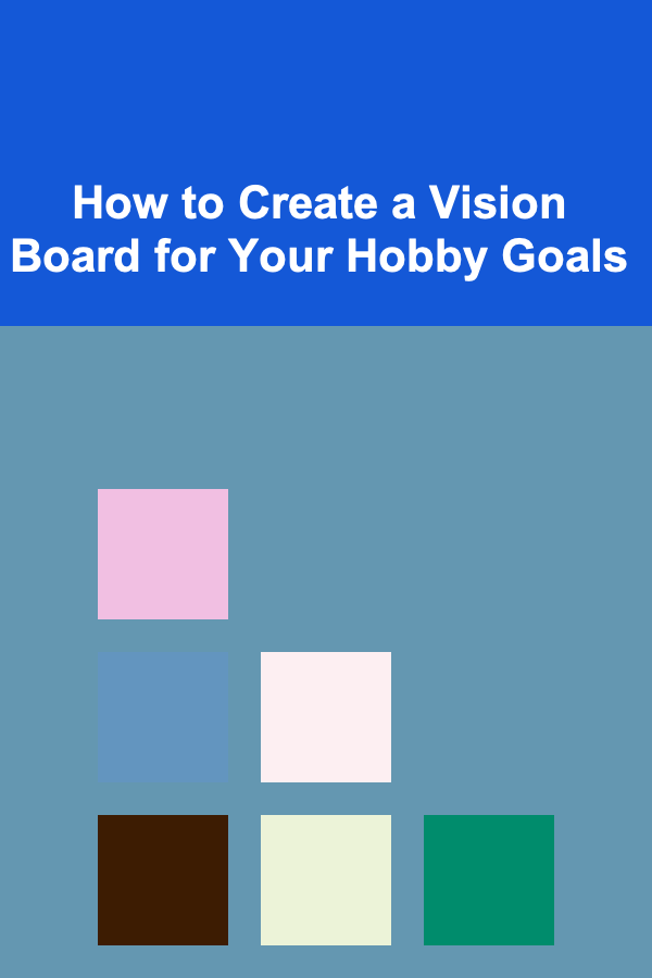How to Create a Vision Board for Your Hobby Goals