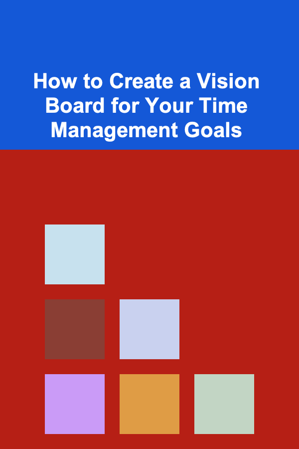 How to Create a Vision Board for Your Time Management Goals