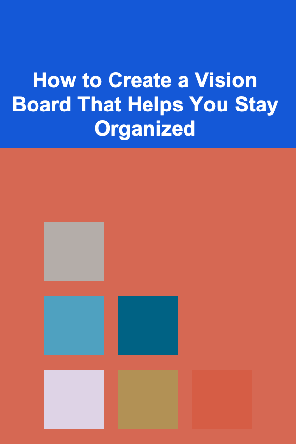How to Create a Vision Board That Helps You Stay Organized