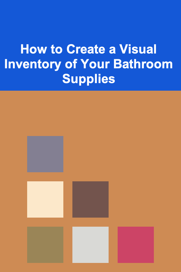 How to Create a Visual Inventory of Your Bathroom Supplies