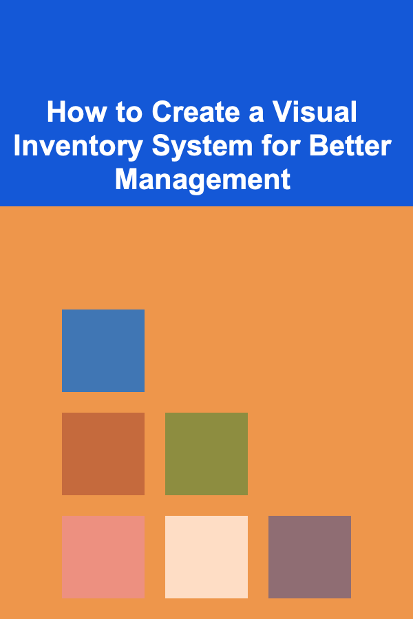 How to Create a Visual Inventory System for Better Management