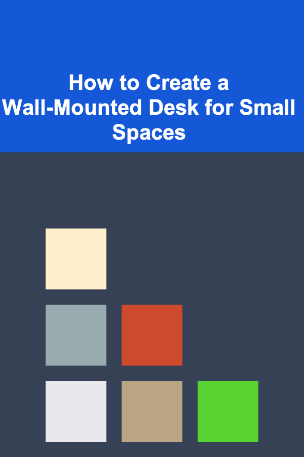How to Create a Wall-Mounted Desk for Small Spaces
