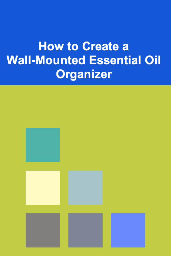 How to Create a Wall-Mounted Essential Oil Organizer