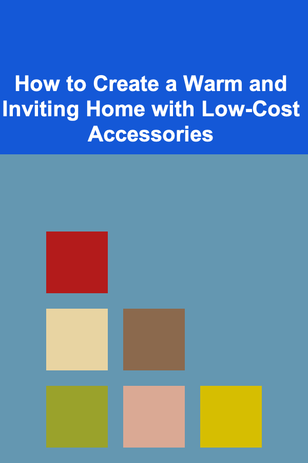 How to Create a Warm and Inviting Home with Low-Cost Accessories