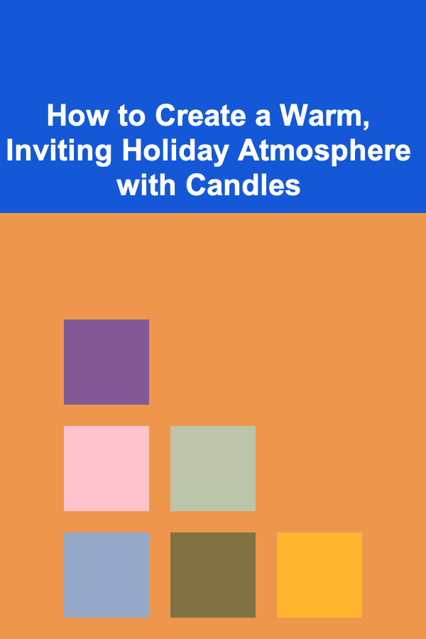 How to Create a Warm, Inviting Holiday Atmosphere with Candles
