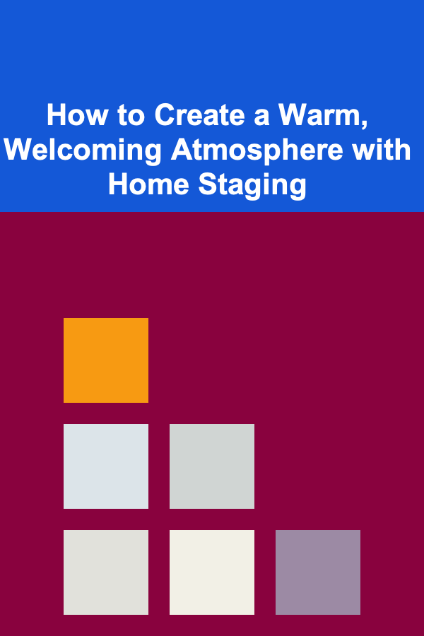 How to Create a Warm, Welcoming Atmosphere with Home Staging