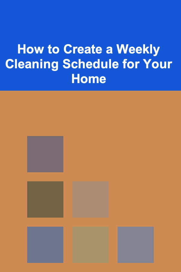 How to Create a Weekly Cleaning Schedule for Your Home