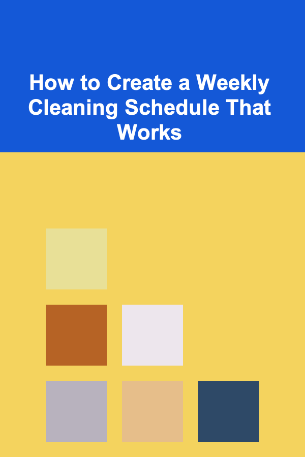 How to Create a Weekly Cleaning Schedule That Works