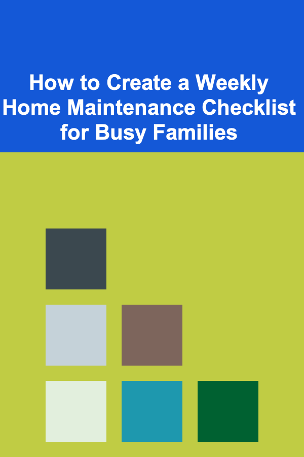How to Create a Weekly Home Maintenance Checklist for Busy Families