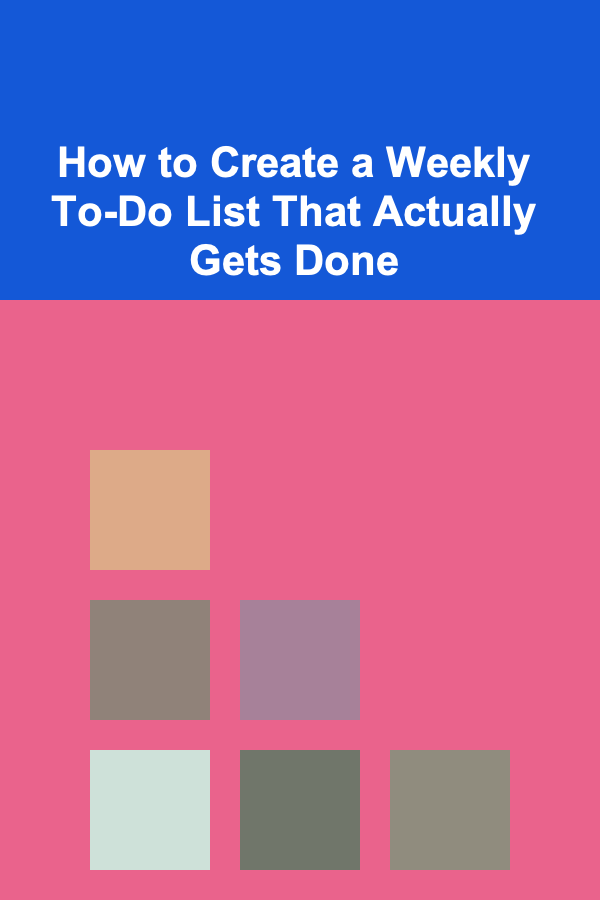 How to Create a Weekly To-Do List That Actually Gets Done
