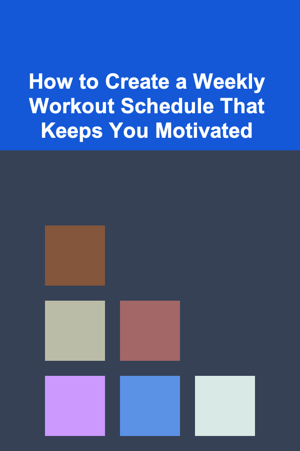 How to Create a Weekly Workout Schedule That Keeps You Motivated