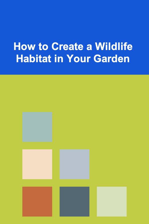 How to Create a Wildlife Habitat in Your Garden
