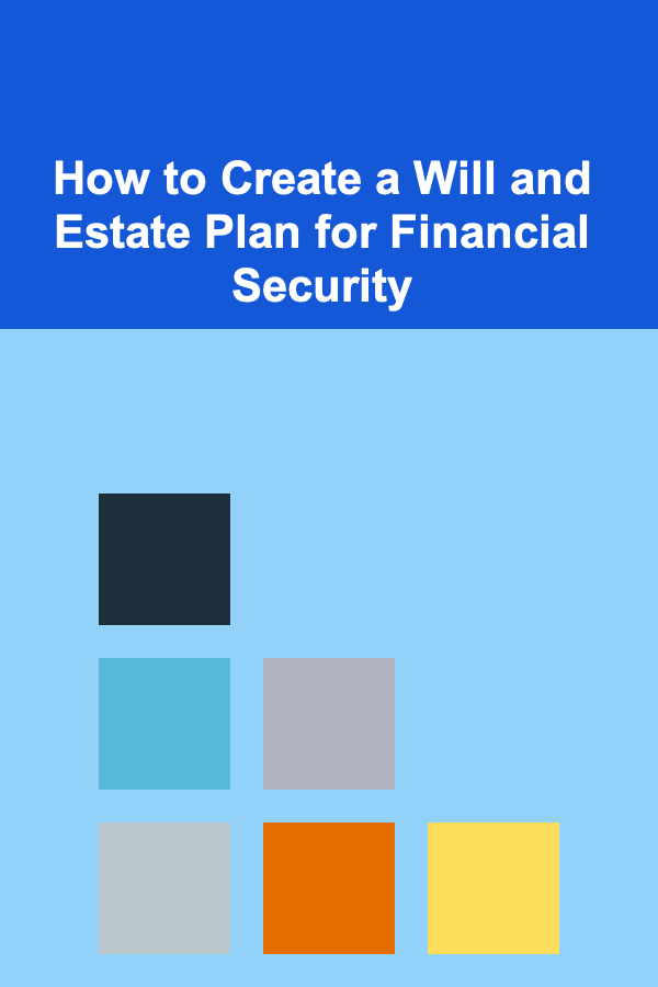 How to Create a Will and Estate Plan for Financial Security