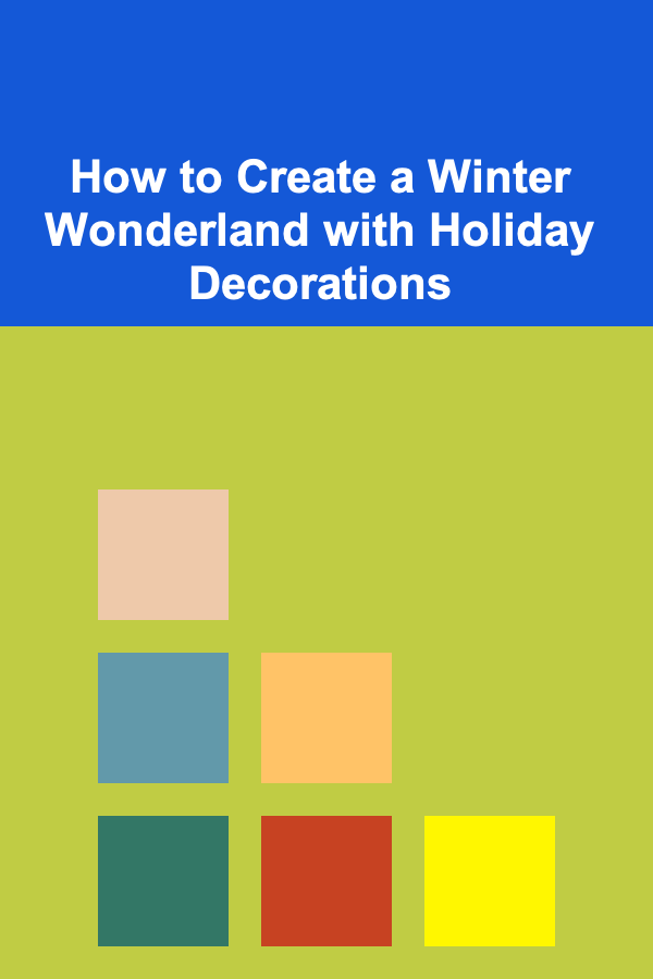 How to Create a Winter Wonderland with Holiday Decorations