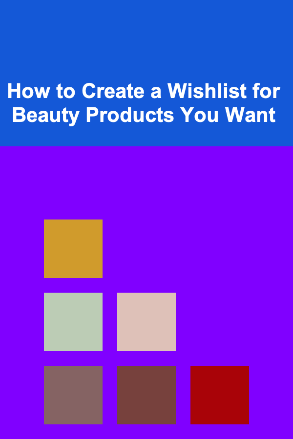 How to Create a Wishlist for Beauty Products You Want