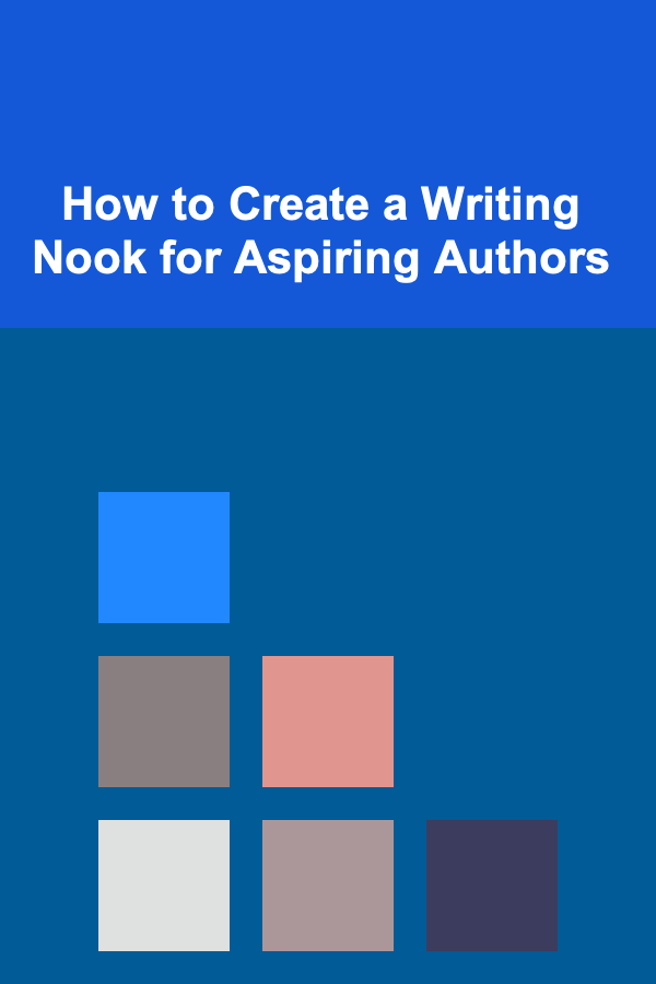How to Create a Writing Nook for Aspiring Authors